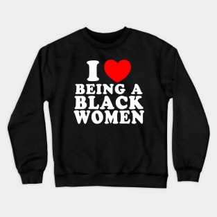 I Love Being A Black Women Crewneck Sweatshirt